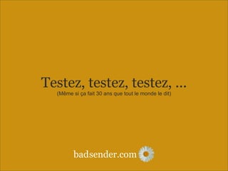 sender.combad
Testez, testez, testez, ...
(Même si ça fait 30 ans que tout le monde le dit)
 