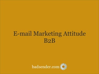 sender.combad
E-mail Marketing Attitude
B2B
 