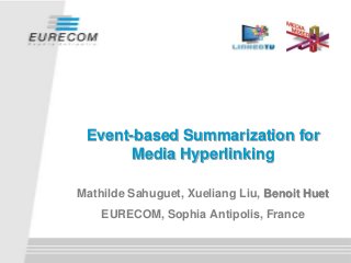 Event-based Summarization for
Media Hyperlinking
Mathilde Sahuguet, Xueliang Liu, Benoit Huet
EURECOM, Sophia Antipolis, France

 