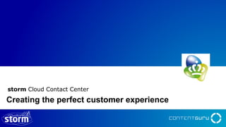 Creating the perfect customer experience
storm Cloud Contact Center
 