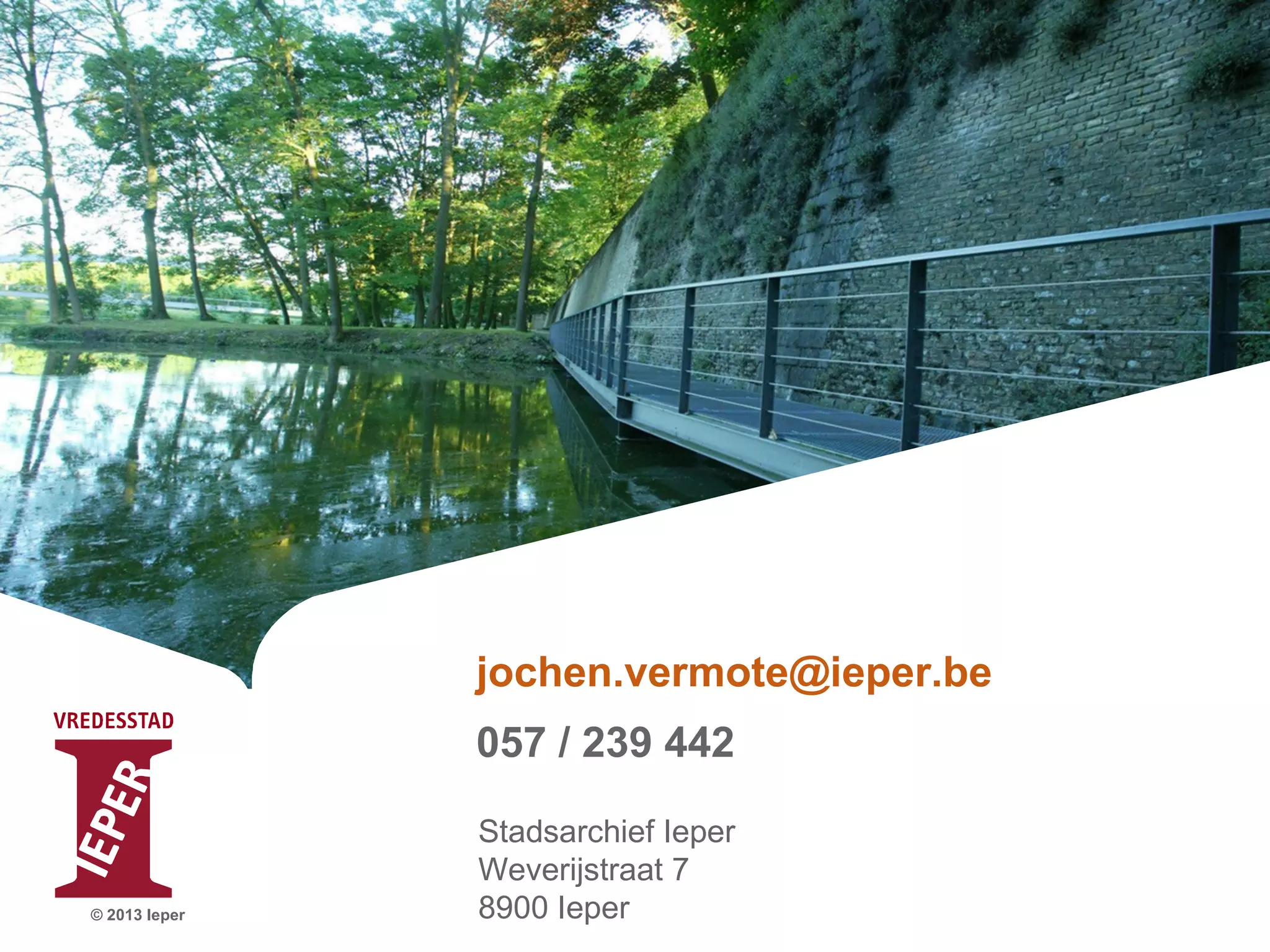 jochen.vermote@ieper.be
057 / 239 442

© 2013 Ieper

Stadsarchief Ieper
Weverijstraat 7
8900 Ieper

 