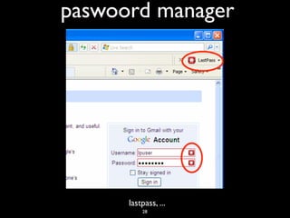 paswoord manager
lastpass, ...
28
 