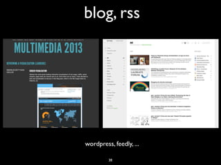 blog, rss
wordpress, feedly, ...
38
 
