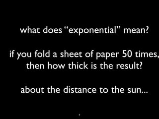 what does “exponential” mean?
if you fold a sheet of paper 50 times,
then how thick is the result?
about the distance to the sun...
7
 