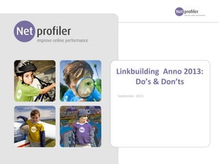 Linkbuilding Anno 2013:
Do’s & Don’ts
September 2013
 