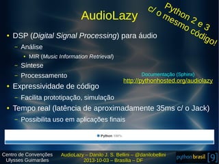 ●

c/ Pyth
o m on
AudioLazy
es
2e
mo
có 3
dig
DSP (Digital Signal Processing) para áudio
o
–

Análise
●

MIR (Music Inform...