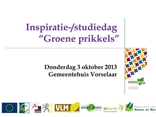 Inspiratie-/studiedag
“Groene prikkels”
Donderdag 3 oktober 2013
Gemeentehuis Vorselaar

 