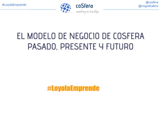 @cosfera
@miguelcalero

#LoyolaEmprende

#LoyolaEmprende

 