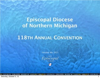 Episcopal Diocese
of Northern Michigan
118TH ANNUAL CONVENTION
October 4th, 2013
1Saturday, October 5, 13
 