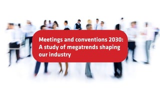 Meetings and conventions 2030: A study of megatrends shaping our industry #FutureOf