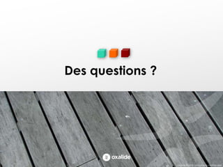 Des questions ?

Oxalide © 2013 – Documents confidentiels

 