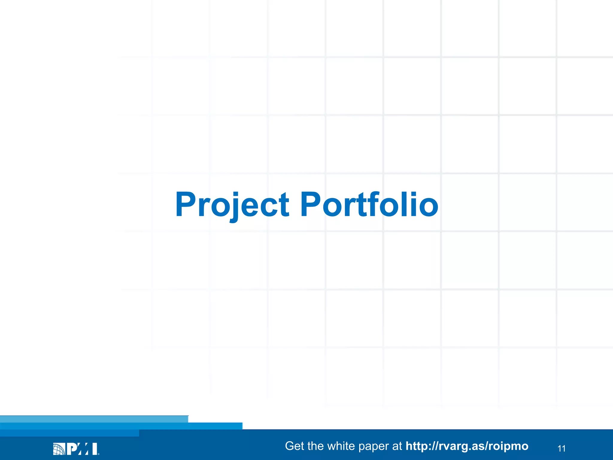 Project Portfolio

Get the white paper at http://rvarg.as/roipmo

11

 