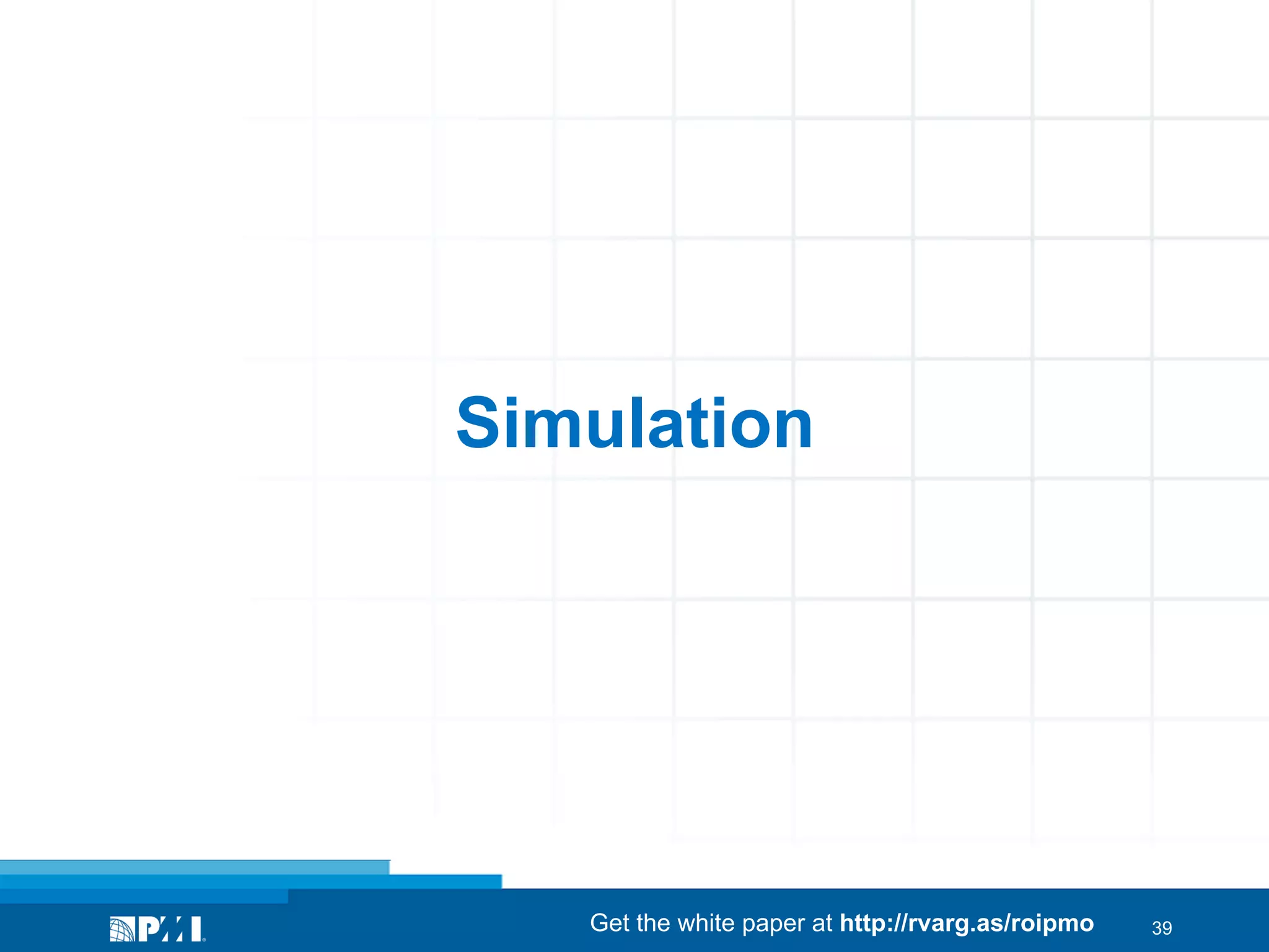 Simulation

Get the white paper at http://rvarg.as/roipmo

39

 