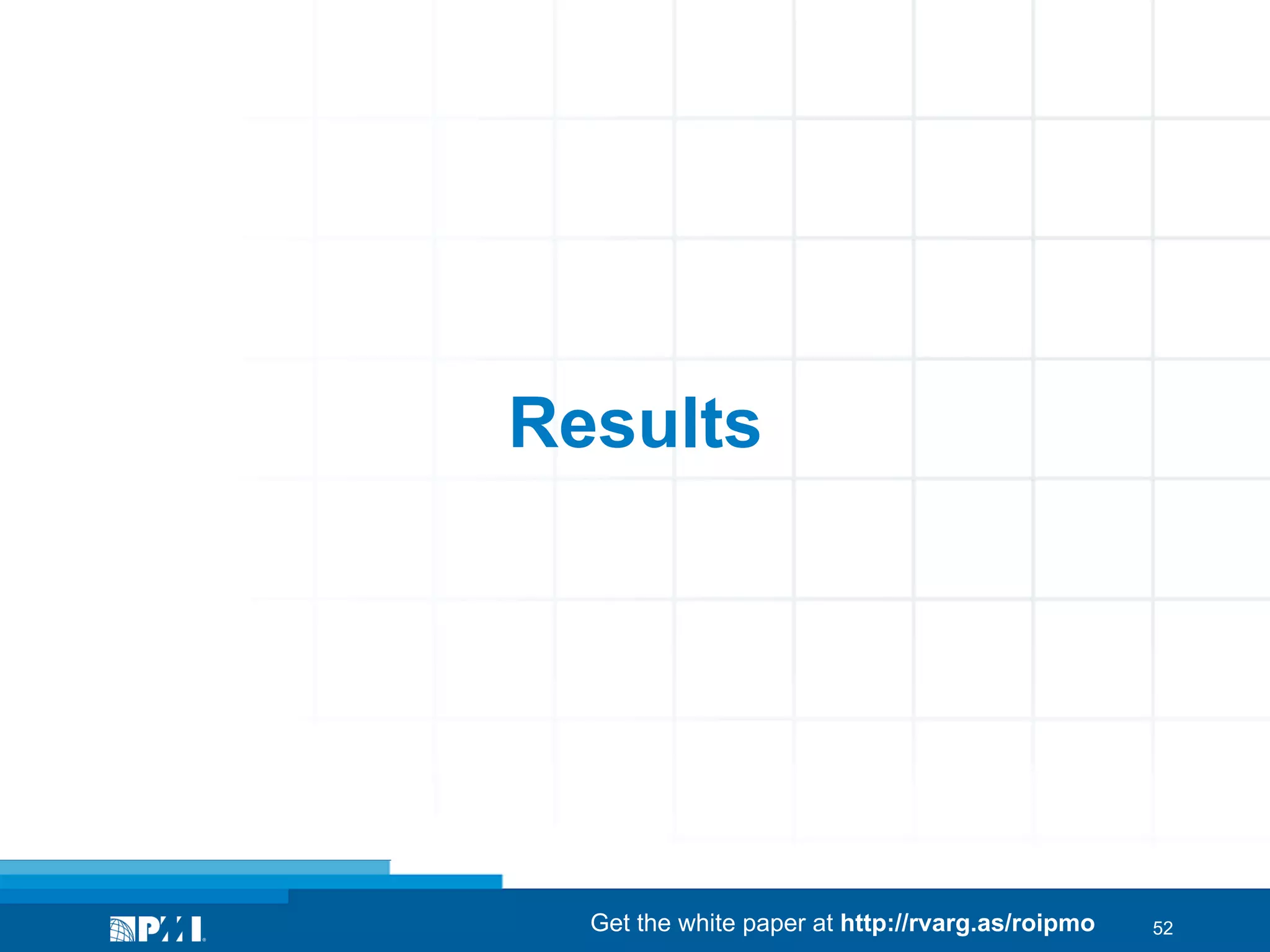 Results

Get the white paper at http://rvarg.as/roipmo

52

 