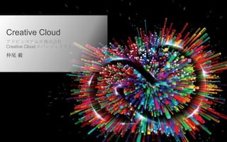 © 2013 Adobe Systems Incorporated. All Rights Reserved.
Creative Cloud
アドビ システムズ 株式会社
Creative Cloud エバンジェリスト
仲尾 毅
 
