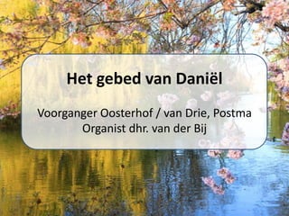 Het gebed van Daniël
Voorganger Oosterhof / van Drie, Postma
Organist dhr. van der Bij
 