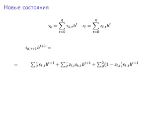 Новые состояния
sk =
q
t=0
sk,tbt
z =
q
t=0
z ,tbt
sd,t+1bt+1
=
= +
d sk,tbt+1
+ −
d z ,tsk,tbt+1
+ 0
d (1 − z ,t)sk,tbt+1
 
