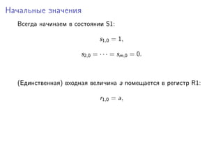 Начальные значения
Всегда начинаем в состоянии S1:
s1,0 = 1,
s2,0 = · · · = sm,0 = 0.
(Единственная) входная величина a помещается в регистр R1:
r1,0 = a,
 