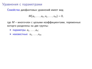 Уравнения с параметрами
Семейство диофантовых уравнений имеет вид
M(a1, . . . , an, x1, . . . , xm) = 0,
где M – многочлен...