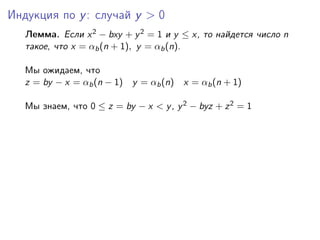 Индукция по y : случай y > 0
Лемма. Если x 2 − bxy + y 2 = 1 и y ≤ x, то найдется число n
такое, что x = αb (n + 1), y = α...