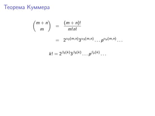 Теорема Куммера
m+n
m

=

(m + n)!
m!n!

= 2α2 (m,n) 3α3 (m,n) . . . p αp (m,n) . . .
k! = 2β2 (k) 3β3 (k) . . . p βp (k) ...