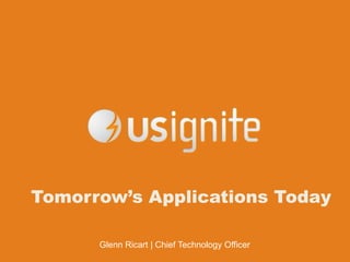 Glenn Ricart | Chief Technology Officer
Tomorrow’s Applications Today
 