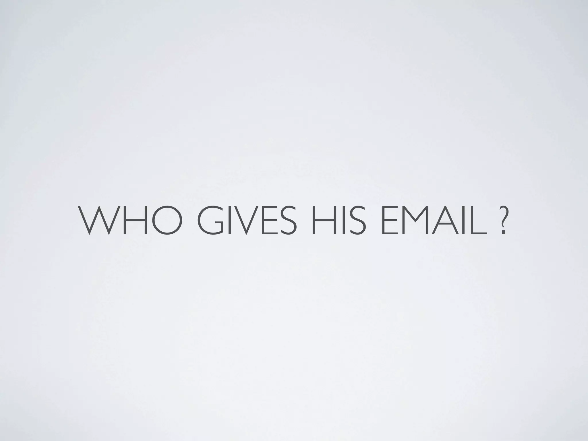 WHO GIVES HIS EMAIL ?

 