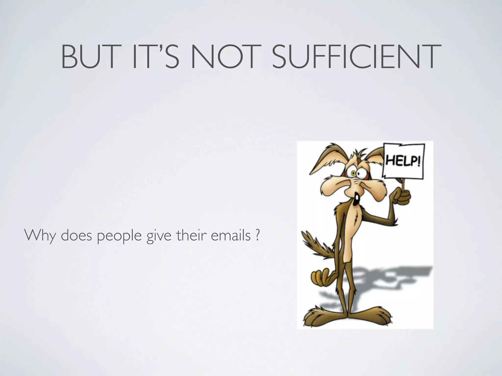 BUT IT’S NOT SUFFICIENT

Why does people give their emails ?

 