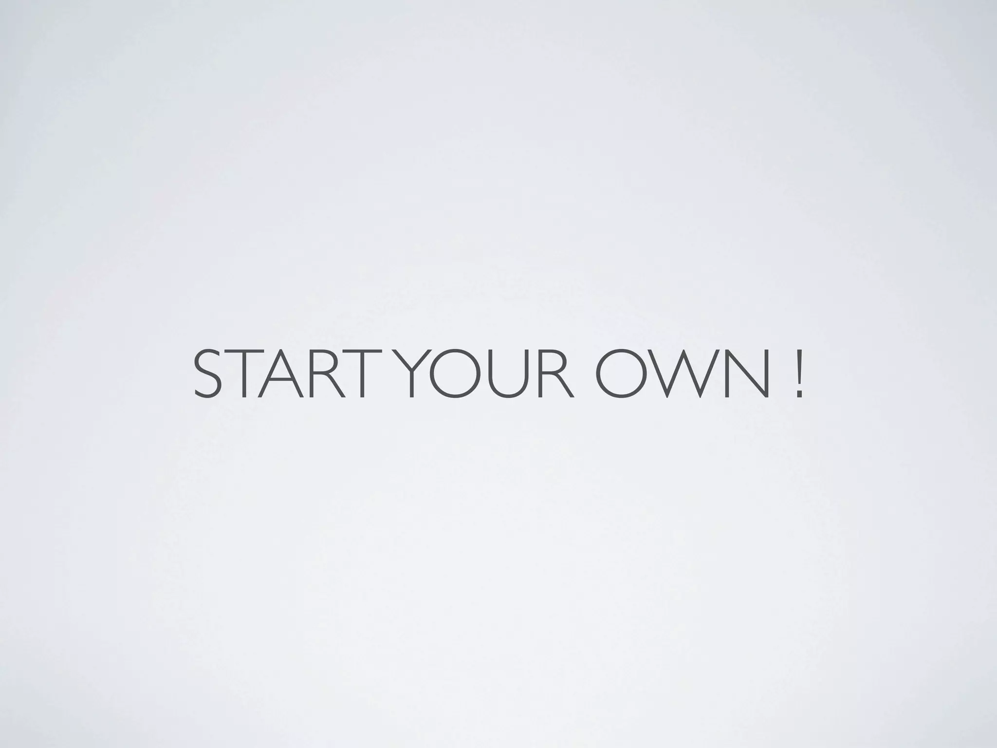 START YOUR OWN !

 