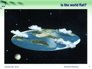 Is the world flat?
Riccardo Rotondo 3October 8th, 2013
 
