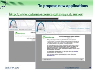 To propose new applications
• http://www.catania-science-gateways.it/survey
October 8th, 2013 Riccardo Rotondo 58
 