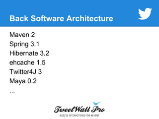Back Software Architecture 
Maven 2 
Spring 3.1 
Hibernate 3.2 
ehcache 1.5 
Twitter4J 3 
Maya 0.2 
... 
 