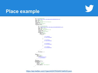 Place example 
https://api.twitter.com/1/geo/id/247f43d441defc03.json 
 