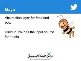 Maya 
Abstraction layer for feed and 
post 
Used in TWP as the input source 
for media 
 