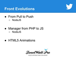 Front Evolutions 
● From Pull to Push 
○ NodeJS 
● Manager from PHP to JS 
○ NodeJS 
● HTML5 Animations 
 