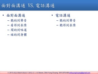 ? 2013 (ԒYxcͨn) fʿ Steven, Shih-Yung Chuang 0910.879.469 shihyungchuang@gmail.com
挦ͨ VS.Ԓͨ
? 挦ͨ
C  ĵ
C õ
C ĵζ
C ĵw
? Ԓͨ
C  ĵ
C  õ
 