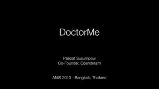DoctorMe
Patipat Susumpow
Co-Founder, Opendream
ANIS 2013 - Bangkok, Thailand
 