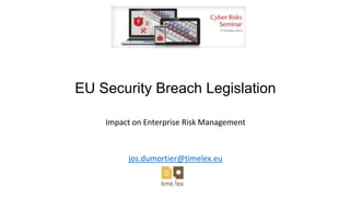 EU Security Breach Legislation
Impact on Enterprise Risk Management
jos.dumortier@timelex.eu
 