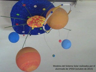 Modelos del Sistema Solar realizados por el
alumnado de 1ºESO (octubre de 2013)

 
