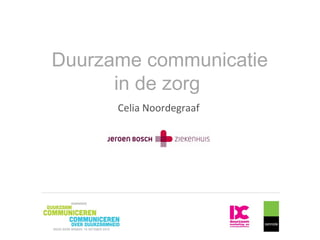 Duurzame communicatie
in de zorg
Celia Noordegraaf
 