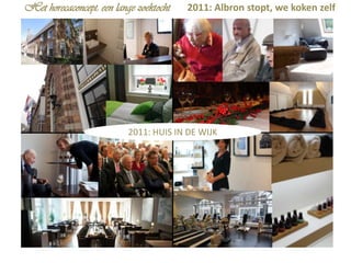 Het horecaconcept: een lange zoektocht

2011: Albron stopt, we koken zelf

2011: HUIS IN DE WIJK

 