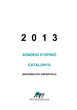 2 0 1 3
SONDEIG D’OPINIÓ
CATALUNYA
(NACIONALITAT ESPANYOLA)

 
