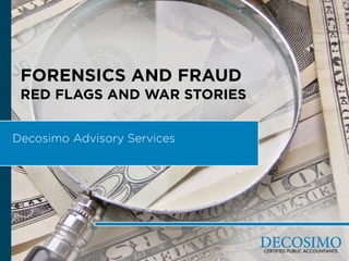 FORENSICS AND FRAUD
RED FLAGS AND WAR STORIES
Decosimo Advisory Services

 