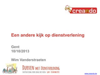 Een andere kijk op dienstverlening
Gent
10/10/2013
Wim Vanderstraeten

www.creando.be

 