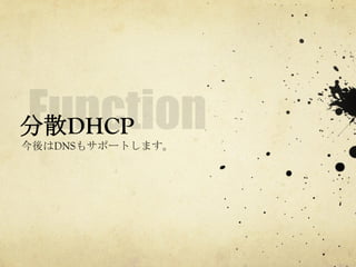 分散DHCP	
 
今後はDNSもサポートします。	
 

 