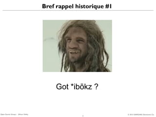 Bref rappel historique #1

Got *ibōkz ?

Open Source Group – Silicon Valley

3

© 2013 SAMSUNG Electronics Co.

 
