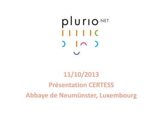 11/10/2013
Présentation CERTESS
Abbaye de Neumünster, Luxembourg

 