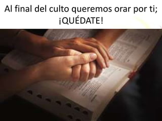 Al final del culto queremos orar por ti;
¡QUÉDATE!

 
