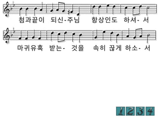 첨과끝이 되신-주님

항상인도 하셔- 서

마귀유혹 받는- 것을

속히 끊게 하소- 서

 