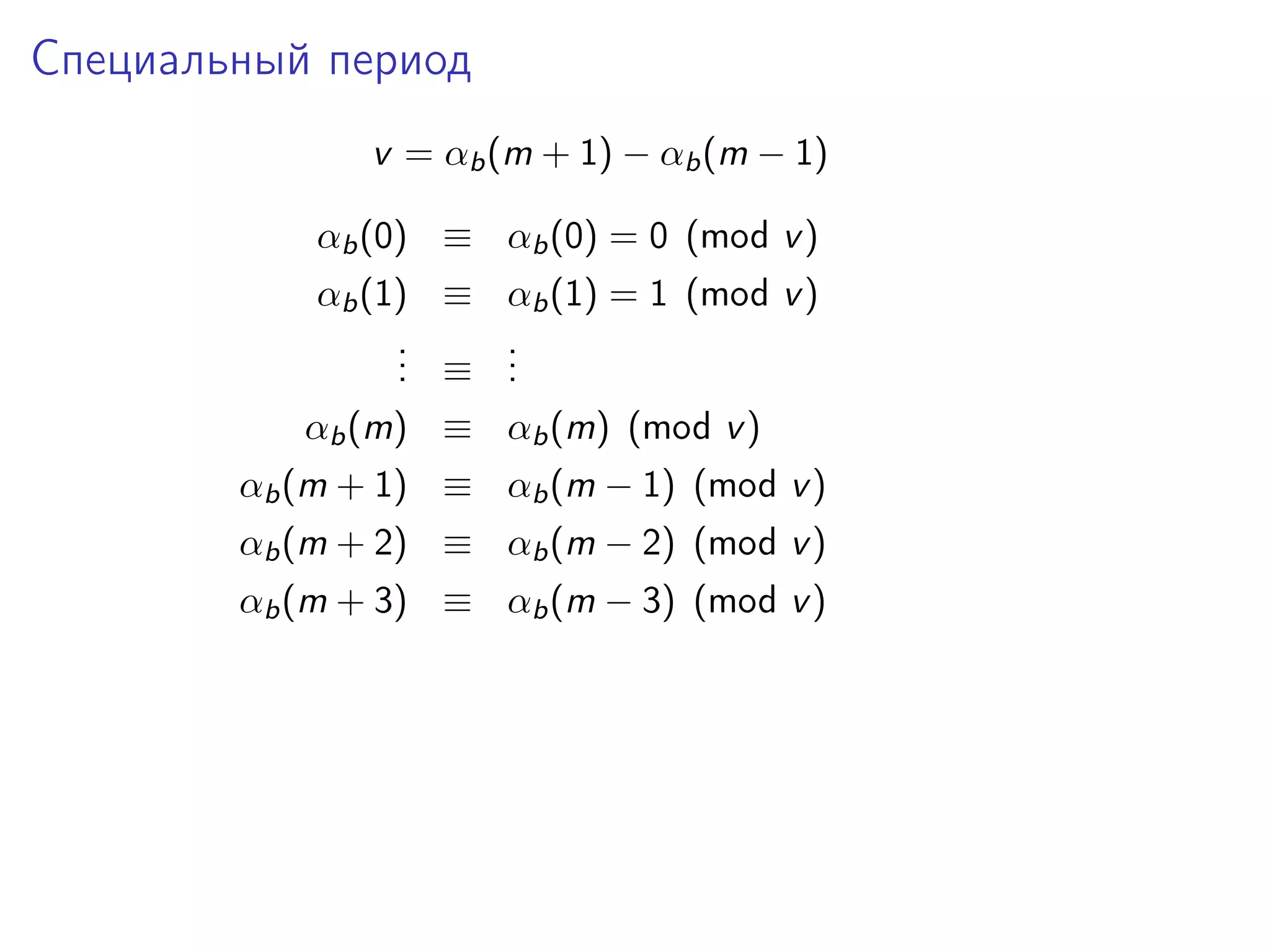 Специальный период
v = αb (m + 1) − αb (m − 1)
αb (0) ≡ αb (0) = 0 (mod v )
αb (1) ≡ αb (1) = 1 (mod v )
.
. ≡ .
.
.
.
αb (m) ≡ αb (m) (mod v )
αb (m + 1) ≡ αb (m − 1) (mod v )
αb (m + 2) ≡ αb (m − 2) (mod v )
αb (m + 3) ≡ αb (m − 3) (mod v )

 
